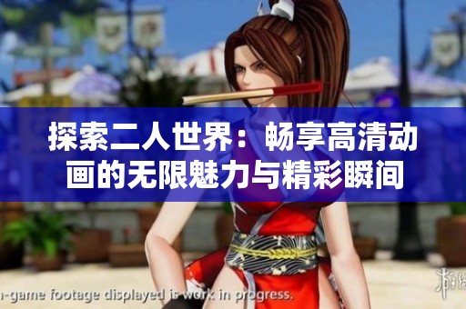 探索二人世界：畅享高清动画的无限魅力与精彩瞬间