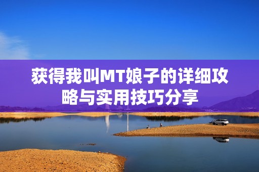获得我叫MT娘子的详细攻略与实用技巧分享