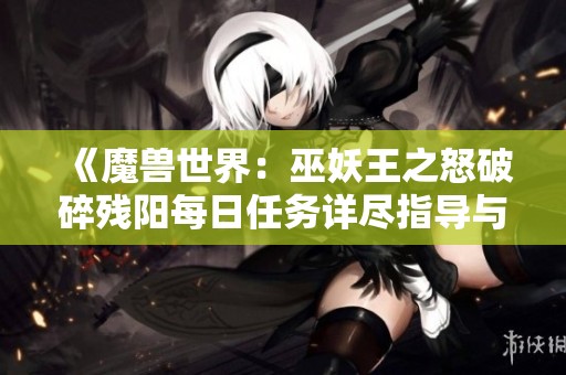 《魔兽世界：巫妖王之怒破碎残阳每日任务详尽指导与阿塔玛军备终极宝典》
