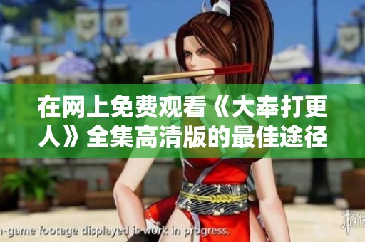 在网上免费观看《大奉打更人》全集高清版的最佳途径与资源分享