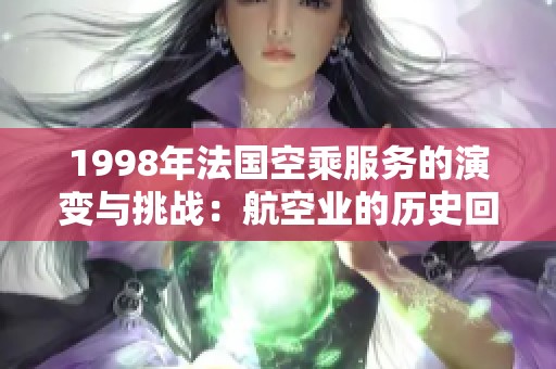 1998年法国空乘服务的演变与挑战：航空业的历史回顾与展望