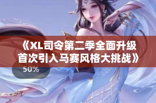 《XL司令第二季全面升级 首次引入马赛风格大挑战》
