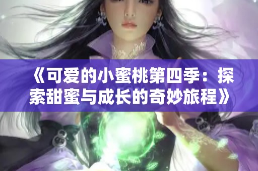 《可爱的小蜜桃第四季：探索甜蜜与成长的奇妙旅程》