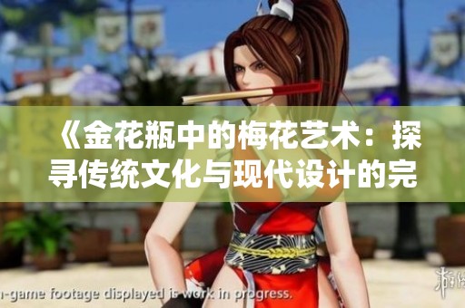 《金花瓶中的梅花艺术：探寻传统文化与现代设计的完美融合》