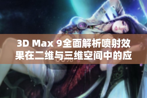 3D Max 9全面解析喷射效果在二维与三维空间中的应用与实现技巧