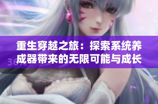 重生穿越之旅：探索系统养成器带来的无限可能与成长冒险
