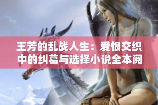 王芳的乱战人生：爱恨交织中的纠葛与选择小说全本阅读