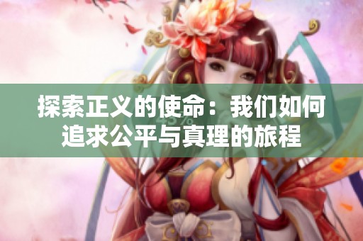 探索正义的使命：我们如何追求公平与真理的旅程