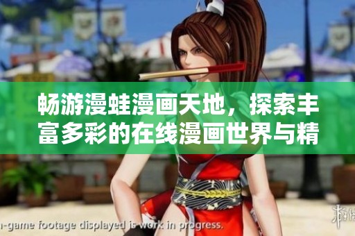 畅游漫蛙漫画天地，探索丰富多彩的在线漫画世界与精彩资讯