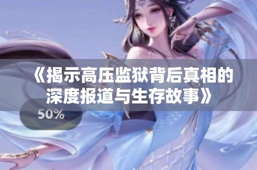 《揭示高压监狱背后真相的深度报道与生存故事》
