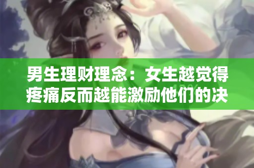 男生理财理念：女生越觉得疼痛反而越能激励他们的决心与行动