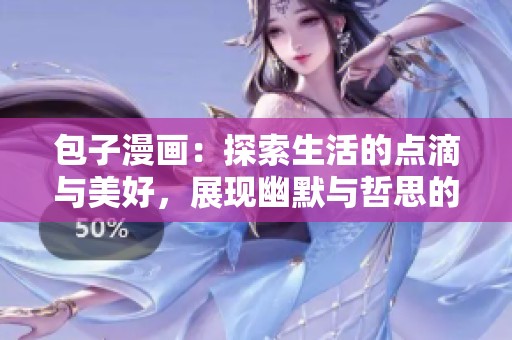 包子漫画：探索生活的点滴与美好，展现幽默与哲思的别样风景
