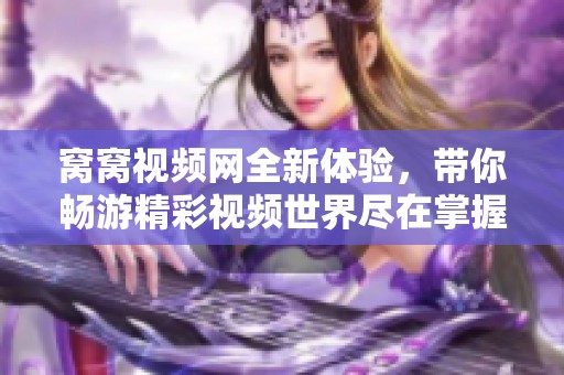 窝窝视频网全新体验，带你畅游精彩视频世界尽在掌握之中