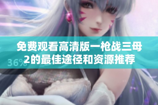 免费观看高清版一枪战三母2的最佳途径和资源推荐