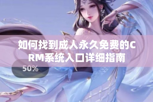 如何找到成人永久免费的CRM系统入口详细指南