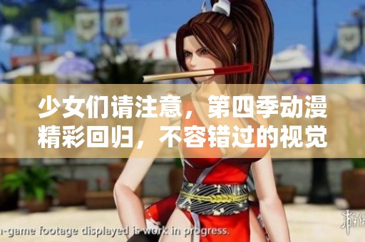 少女们请注意，第四季动漫精彩回归，不容错过的视觉盛宴！