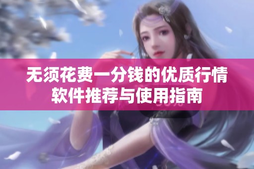 无须花费一分钱的优质行情软件推荐与使用指南