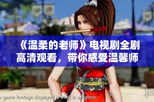 《温柔的老师》电视剧全剧高清观看，带你感受温馨师生情怀
