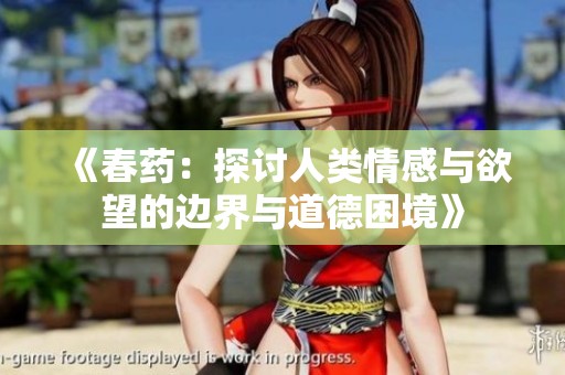 《春药：探讨人类情感与欲望的边界与道德困境》