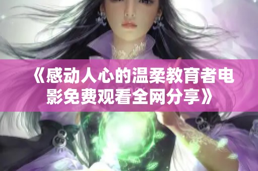 《感动人心的温柔教育者电影免费观看全网分享》