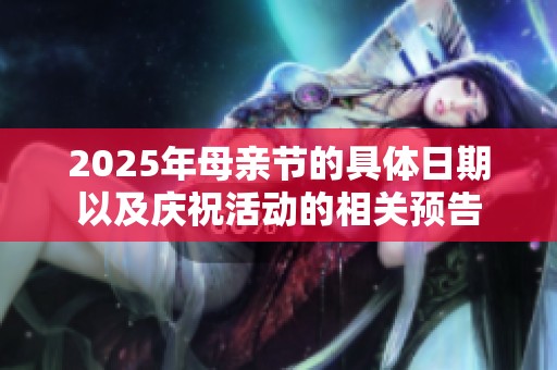 2025年母亲节的具体日期以及庆祝活动的相关预告