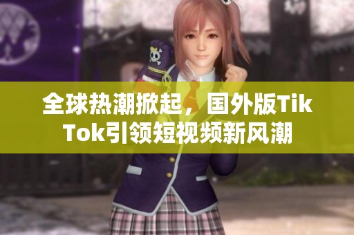 全球热潮掀起，国外版TikTok引领短视频新风潮