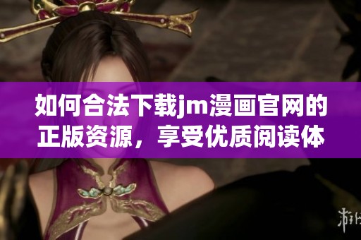 如何合法下载jm漫画官网的正版资源，享受优质阅读体验