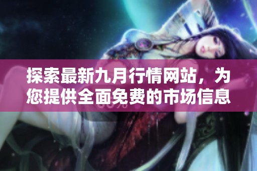 探索最新九月行情网站，为您提供全面免费的市场信息服务
