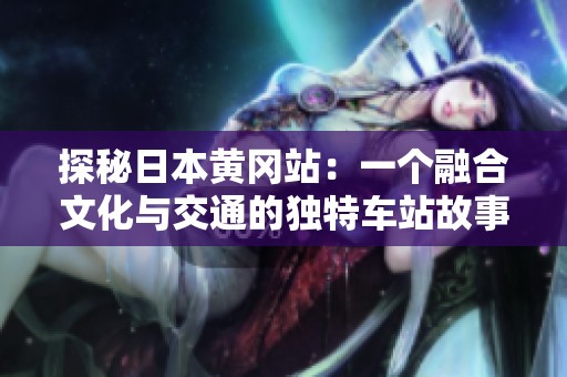 探秘日本黄冈站：一个融合文化与交通的独特车站故事
