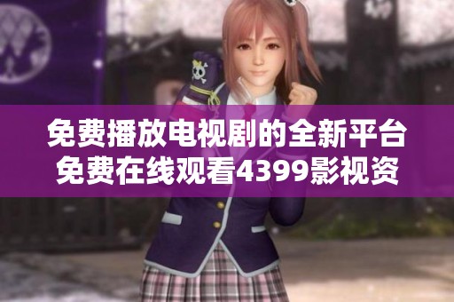 免费播放电视剧的全新平台免费在线观看4399影视资源大全