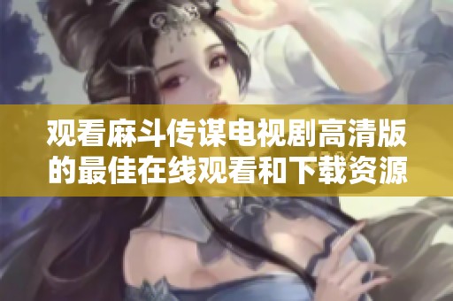 观看麻斗传谋电视剧高清版的最佳在线观看和下载资源分享