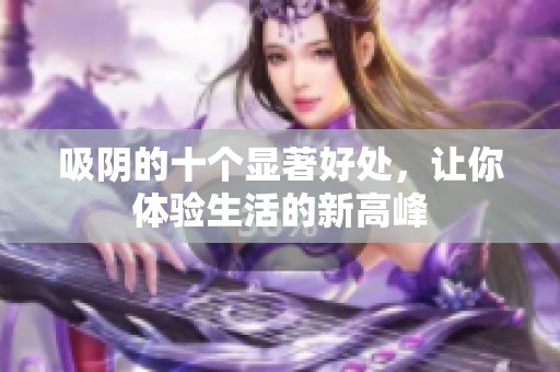 吸阴的十个显著好处，让你体验生活的新高峰