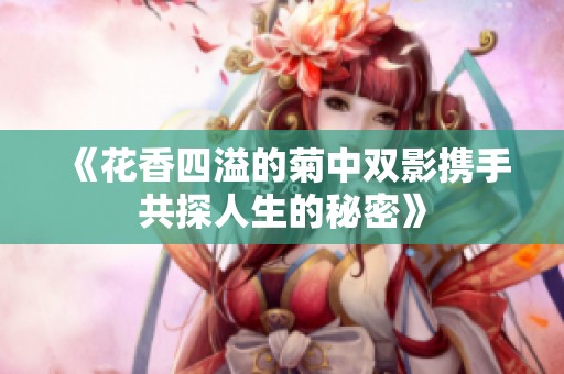 《花香四溢的菊中双影携手共探人生的秘密》