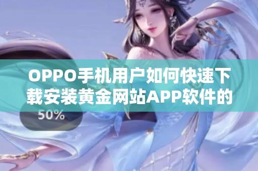 OPPO手机用户如何快速下载安装黄金网站APP软件的详细教程