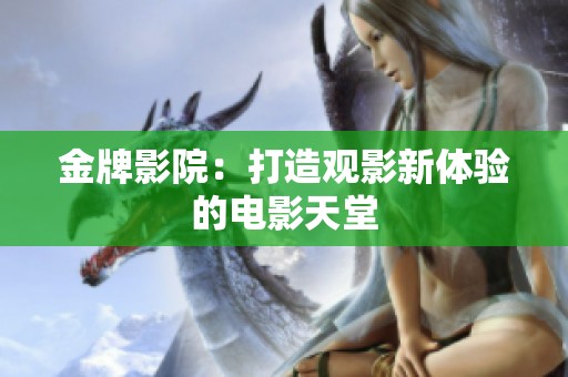 金牌影院：打造观影新体验的电影天堂