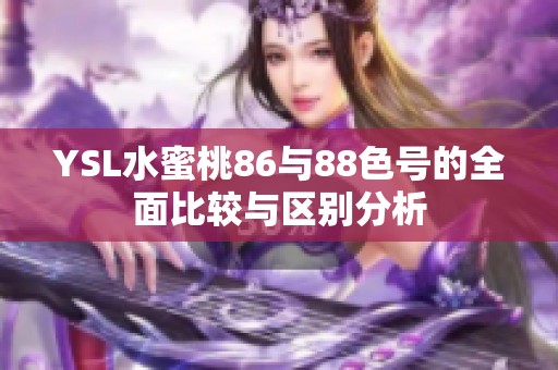 YSL水蜜桃86与88色号的全面比较与区别分析