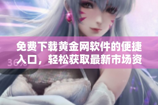 免费下载黄金网软件的便捷入口，轻松获取最新市场资讯