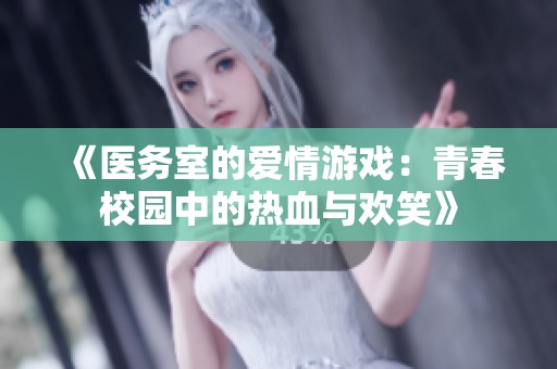 《医务室的爱情游戏：青春校园中的热血与欢笑》