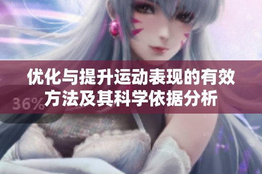 优化与提升运动表现的有效方法及其科学依据分析