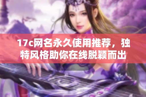 17c网名永久使用推荐，独特风格助你在线脱颖而出