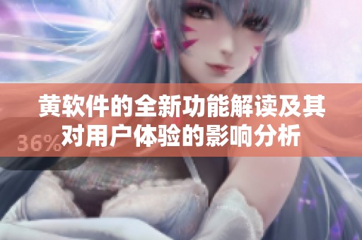 黄软件的全新功能解读及其对用户体验的影响分析