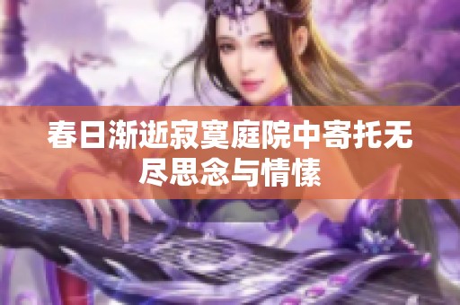 春日渐逝寂寞庭院中寄托无尽思念与情愫