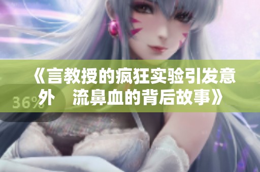 《言教授的疯狂实验引发意外　流鼻血的背后故事》