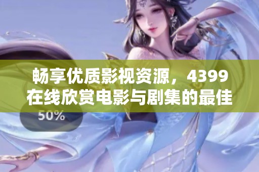 畅享优质影视资源，4399在线欣赏电影与剧集的最佳平台