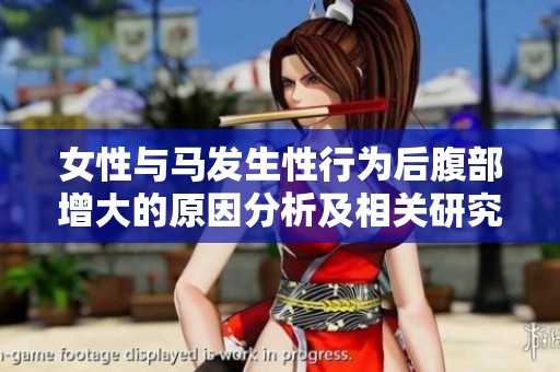 女性与马发生性行为后腹部增大的原因分析及相关研究