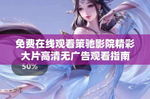 免费在线观看策驰影院精彩大片高清无广告观看指南