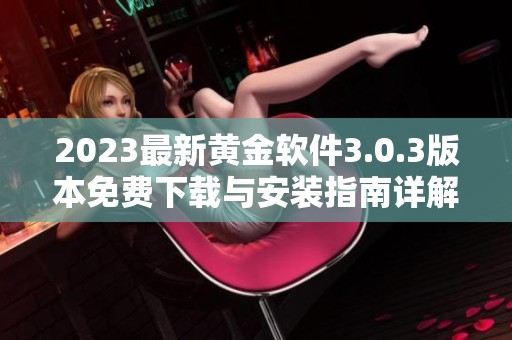 2023最新黄金软件3.0.3版本免费下载与安装指南详解