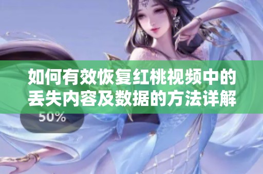 如何有效恢复红桃视频中的丢失内容及数据的方法详解