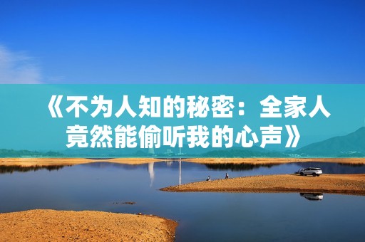 《不为人知的秘密：全家人竟然能偷听我的心声》
