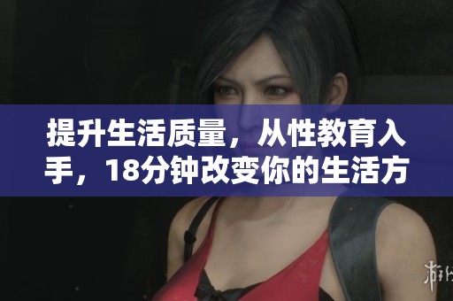 提升生活质量，从性教育入手，18分钟改变你的生活方式